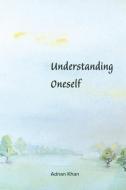 Understanding Oneself di Khan Adnan Khan edito da Adnan Khan
