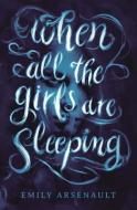 When All the Girls Are Sleeping di Emily Arsenault edito da EMBER