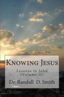 Knowing Jesus: Lessons in John (Volume II) di Dr Randall D. Smith edito da Gcbi Publications