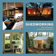 Shedworking di Alex Johnson edito da Frances Lincoln Publishers Ltd
