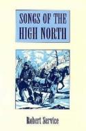 Songs Of The High North di Robert Service edito da Bloomsbury Publishing Plc