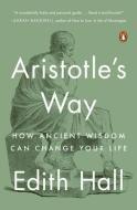 Aristotle's Way: How Ancient Wisdom Can Change Your Life di Edith Hall edito da PENGUIN GROUP