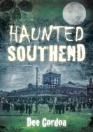 Haunted Southend di Dee Gordon edito da The History Press