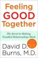 Feeling Good Together: The Secret to Making Troubled Relationships Work di David D. Burns edito da BROADWAY BOOKS