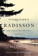 Pierre-Esprit Radisson: The Collected Writings, Volume 1 di Germaine Warkentin edito da McGill-Queen's University Press