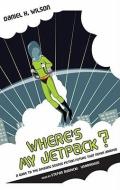 Where's My Jetpack?: A Guide to the Amazing Science Fiction Future That Never Arrived di Daniel H. Wilson edito da Blackstone Audiobooks