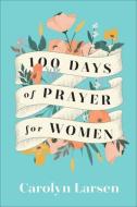 100 Days of Prayer for Women di Carolyn Larsen edito da REVEL FLEMING H