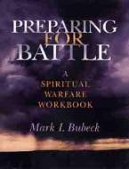 Preparing for Battle: A Spiritual Warfare Workbook di Mark I. Bubeck edito da MOODY PUBL