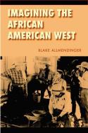 Imagining the African American West di Blake Allmendinger edito da UNP - Nebraska