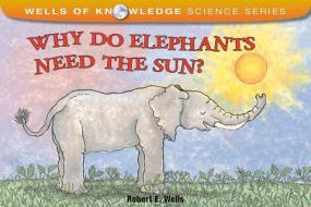 Why Do Elephants Need the Sun? di Robert Wells edito da Albert Whitman & Company