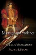 Marriage and Violence: The Early Modern Legacy di Frances E. Dolan edito da UNIV OF PENNSYLVANIA PR
