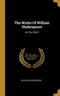 The Works Of William Shakespeare: As You Like It di William Shakespeare edito da WENTWORTH PR