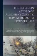 THE REBELLION RECORD OF ALLEGHENY COUNTY di ANONYMOUS edito da LIGHTNING SOURCE UK LTD