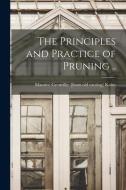The Principles and Practice of Pruning .. edito da LEGARE STREET PR