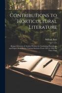 Contributions to Horticultural Literature; Being a Selection of Articles Written for Gardening Periodicals, and Papers Read Before Various Societies F di William Paul edito da LEGARE STREET PR