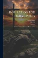 Inspiration for Daily Living; Selections From the Writings of Lyman Abbott di Lyman Abbott, O. E. P. S edito da LEGARE STREET PR