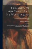 Humanity Of Jesus Christ And His Work In Man: Sermons, January 5th And 12th, 1879 Of T.l. Eliot In The Unitarian Church, Portland, Oregon di Thomas Lamb Eliot, Or ). edito da LEGARE STREET PR