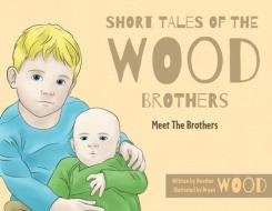 Short Tales Of The Wood Brothers: Meet The Brothers di Heather Wood edito da FRIESENPR