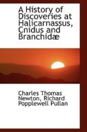 A History Of Discoveries At Halicarnassus, Cnidus And Branchid di Charles Thomas Newton edito da Bibliolife