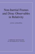 Non-Inertial Frames and Dirac Observables in Relativity di Luca Lusanna edito da Cambridge University Press