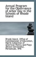 Annual Program For The Observance Of Arbor Day In The Schools Of Rhode Island di Island Office of Commissioner of Educat edito da Bibliolife