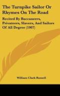 The Turnpike Sailor or Rhymes on the Road: Recited by Buccaneers, Privateers, Slavers, and Sailors of All Degree (1907) di William Clark Russell edito da Kessinger Publishing