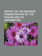 Report on the Revenue Administration of the Punjab and Its Dependecies di Books Group edito da Rarebooksclub.com