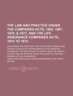 The Law and Practice Under the Companies Acts, 1862, 1867, 1870, & 1877, and the Life Assurance Companies Acts, 1870 to 1872; Containing the Statutes, di Henry Burton Buckley edito da Rarebooksclub.com