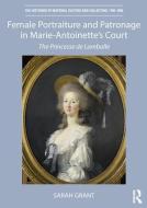 Female Portraiture and Patronage in Marie Antoinette's Court di Sarah Grant edito da Taylor & Francis Ltd