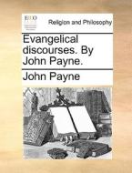 Evangelical Discourses. By John Payne di John Payne edito da Gale Ecco, Print Editions