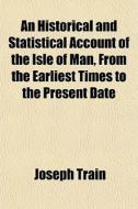 An Historical And Statistical Account Of di Joseph Train edito da General Books