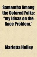Samantha Among The Colored Folks; My Id di Marietta Holley edito da General Books