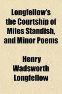 Longfellow's The Courtship Of Miles Stan di Henry Wadsworth Longfellow edito da General Books