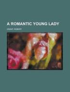 A Romantic Young Lady di Robert Grant edito da General Books Llc