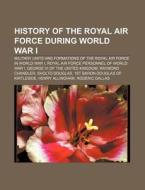 History Of The Royal Air Force During World War I: Military Units And Formations Of The Royal Air Force In World War I di Source Wikipedia edito da Books Llc, Wiki Series