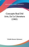 Concepto Real del Arte, En La Literatura (1905) di Ubaldo Romero Quinones edito da Kessinger Publishing