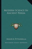 Modern Science in Ancient Persia di Maneck Pithawalla edito da Kessinger Publishing