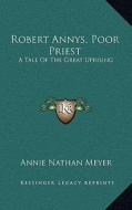 Robert Annys, Poor Priest: A Tale of the Great Uprising di Annie Nathan Meyer edito da Kessinger Publishing
