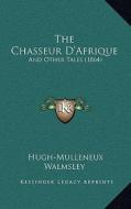 The Chasseur D'Afrique: And Other Tales (1864) di Hugh-Mulleneux Walmsley edito da Kessinger Publishing