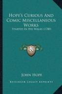 Hopeacentsa -A Centss Curious and Comic Miscellaneous Works: Started in His Walks (1780) di John Hope edito da Kessinger Publishing