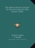 Die Menschliche Gestalt in Der Geschichte Der Kunst (1903) di Julius Lange edito da Kessinger Publishing