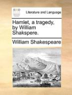 Hamlet, A Tragedy, By William Shakspere. di William Shakespeare edito da Gale Ecco, Print Editions