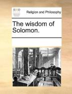 The Wisdom Of Solomon. di Multiple Contributors edito da Gale Ecco, Print Editions