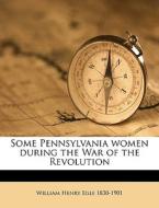 Some Pennsylvania Women During The War O di William Henry Egle edito da Nabu Press