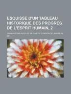 Esquisse D'un Tableau Historique Des Progres De L'esprit Humain, 2 di Jean Antoine Nicolas De Condorcet edito da General Books Llc