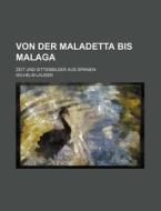 Von Der Maladetta Bis Malaga; Zeit Und Sittenbilder Aus Spanien di Wilhelm Lauser edito da General Books Llc