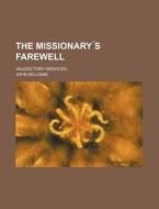 The Missionary S Farewell; Valedictory Services di John Williams edito da General Books Llc