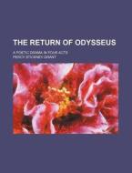 The Return of Odysseus; A Poetic Drama in Four Acts di Percy Stickney Grant edito da Rarebooksclub.com