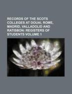 Records of the Scots Colleges at Douai, Rome, Madrid, Valladolid and Ratisbon Volume 1; Registers of Students di Books Group edito da Rarebooksclub.com
