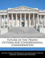 Future Of The Penny: Options For Congressional Consideration edito da Bibliogov